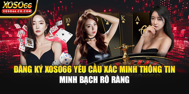 Đăng ký XOSO66 yêu cầu xác minh thông tin minh bạch rõ ràng